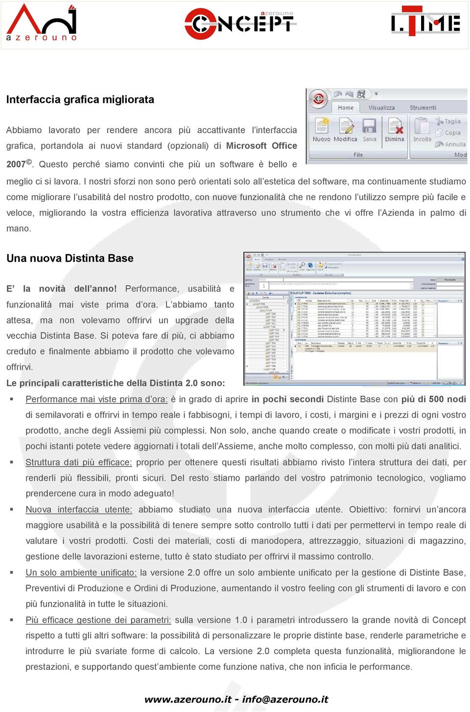 I nostri sforzi non sono però orientati solo all estetica del software, ma continuamente studiamo come migliorare l usabilità del nostro prodotto, con nuove funzionalità che ne rendono l utilizzo