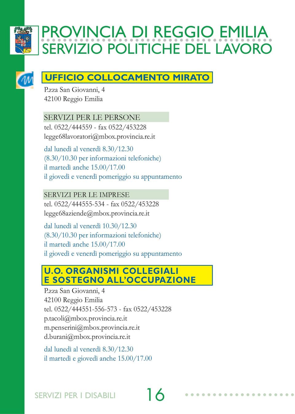 00 il giovedì e venerdì pomeriggio su appuntamento SERVIZI PER LE IMPRESE tel. 0522/444555-534 - fax 0522/453228 legge68aziende@mbox.provincia.re.it dal lunedì al venerdì 10.30/12.30 (8.30/10.