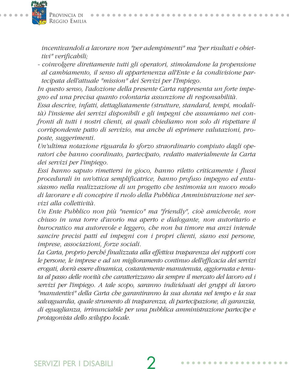 In questo senso, l'adozione della presente Carta rappresenta un forte impegno ed una precisa quanto volontaria assunzione di responsabilità.