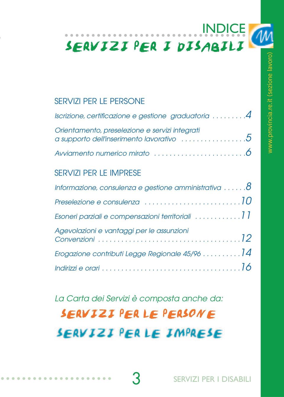 .....8 Preselezione e consulenza.........................10 Esoneri parziali e compensazioni territoriali............11 Agevolazioni e vantaggi per le assunzioni Convenzioni.