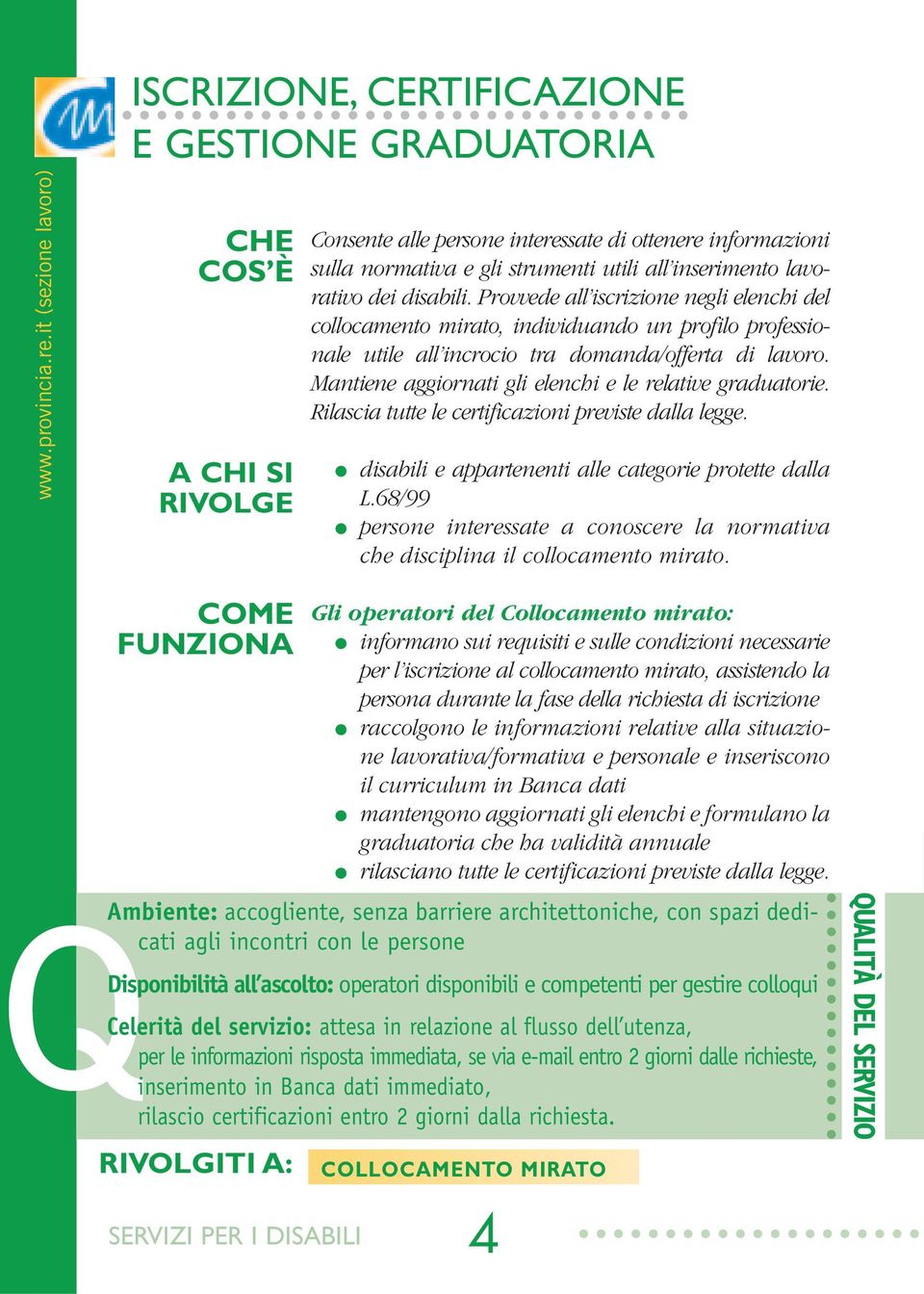 inserimento lavorativo dei disabili. Provvede all iscrizione negli elenchi del collocamento mirato, individuando un profilo professionale utile all incrocio tra domanda/offerta di lavoro.