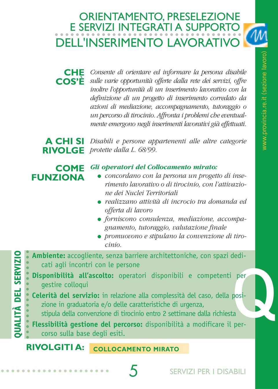 percorso di tirocinio. Affronta i problemi che eventualmente emergono negli inserimenti lavorativi già effettuati. Disabili e persone appartenenti alle altre categorie protette dalla L. 68/99. www.