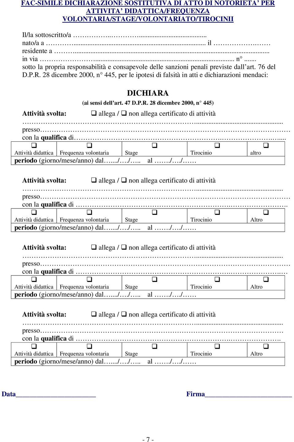 28 dicembre 2000, n 445, per le ipotesi di falsità in atti e dichiarazioni mendaci: DICHIARA (ai sensi dell art. 47 D.P.R. 28 dicembre 2000, n 445) Attività svolta: allega / non allega certificato di attività.