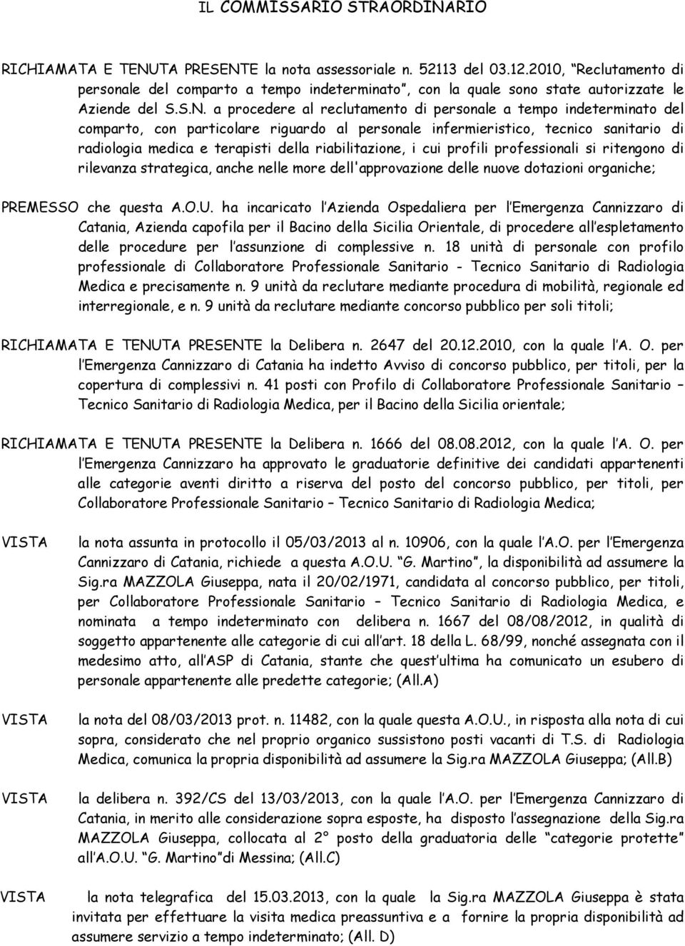 a procedere al reclutamento di personale a tempo indeterminato del comparto, con particolare riguardo al personale infermieristico, tecnico sanitario di radiologia medica e terapisti della