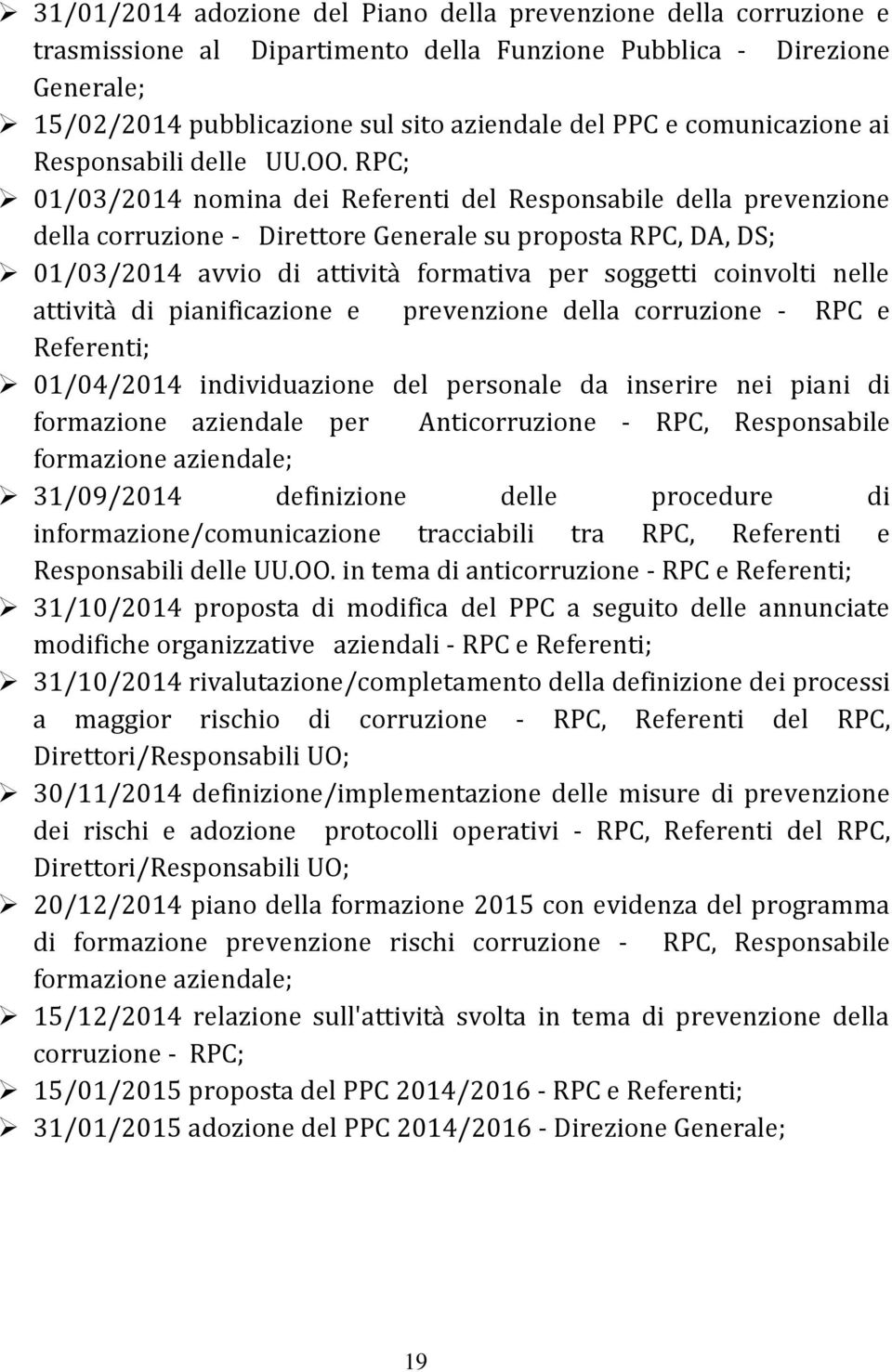 RPC; 01/03/2014 nomina dei Referenti del Responsabile della prevenzione della corruzione - Direttore Generale su proposta RPC, DA, DS; 01/03/2014 avvio di attività formativa per soggetti coinvolti