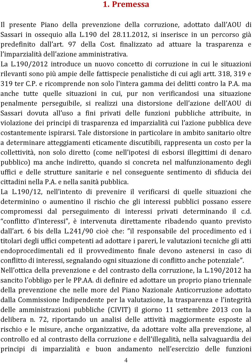 190/2012 introduce un nuovo concetto di corruzione in cui le situazioni rilevanti sono più ampie delle fattispecie penalistiche di cui agli artt. 318, 319 e 319 ter C.P.