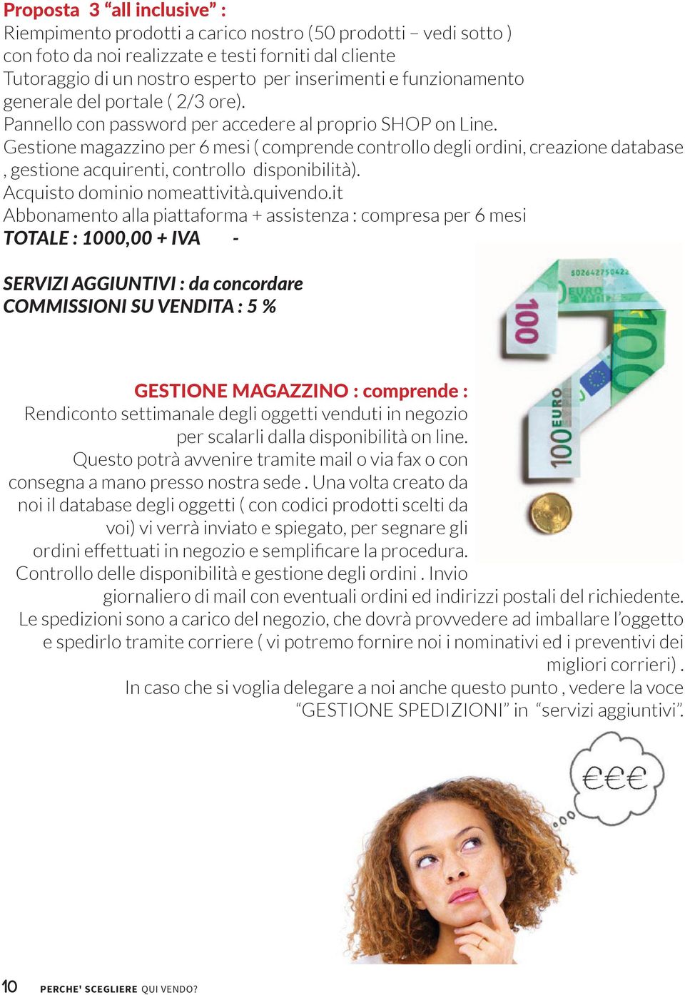 Gestione magazzino per 6 mesi ( comprende controllo degli ordini, creazione database, gestione acquirenti, controllo disponibilità). Acquisto dominio nomeattività.quivendo.