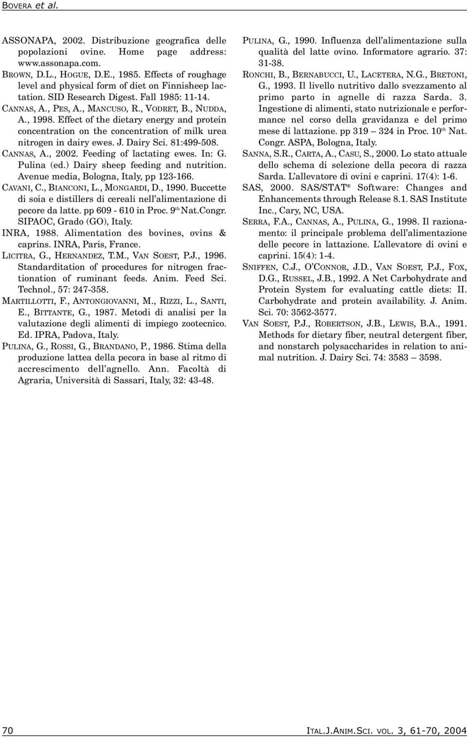 Effect of the dietary energy and protein concentration on the concentration of milk urea nitrogen in dairy ewes. J. Dairy Sci. 81:499-508. CANNAS, A., 2002. Feeding of lactating ewes. In: G.