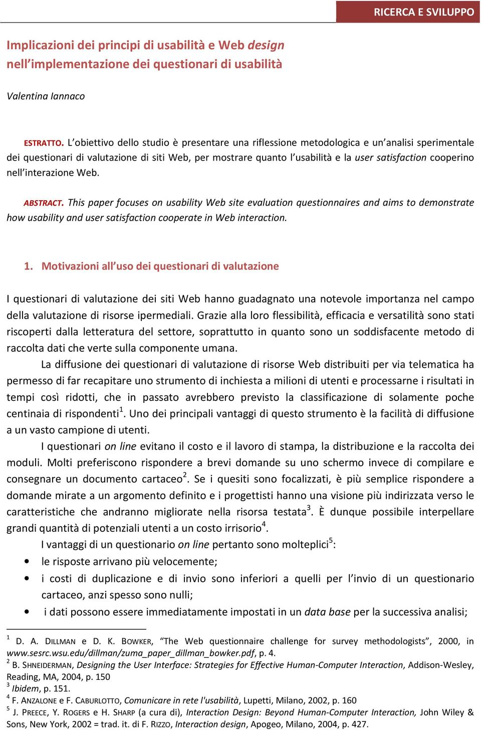 cooperino nell interazione Web. ABSTRACT. This paper focuses on usability Web site evaluation questionnaires and aims to demonstrate how usability and user satisfaction cooperate in Web interaction.