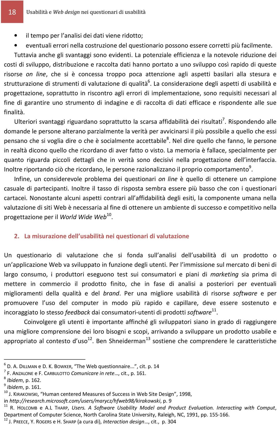 La potenziale efficienza e la notevole riduzione dei costi di sviluppo, distribuzione e raccolta dati hanno portato a uno sviluppo così rapido di queste risorse on line, che si è concessa troppo poca