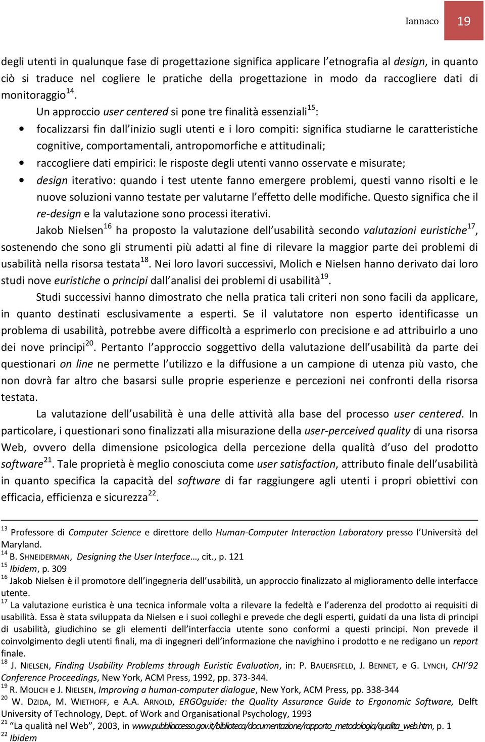 Un approccio user centered si pone tre finalità essenziali 15 : focalizzarsi fin dall inizio sugli utenti e i loro compiti: significa studiarne le caratteristiche cognitive, comportamentali,