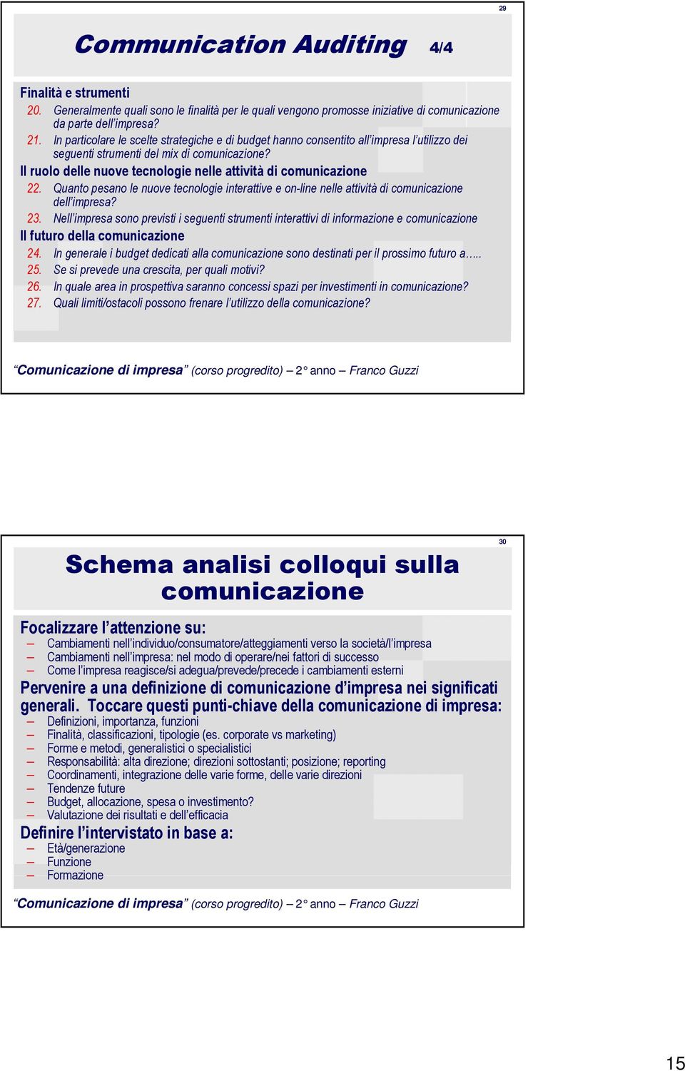 Il ruolo delle nuove tecnologie nelle attività di comunicazione 22. Quanto pesano le nuove tecnologie interattive e on-line nelle attività di comunicazione dell impresa? 23.