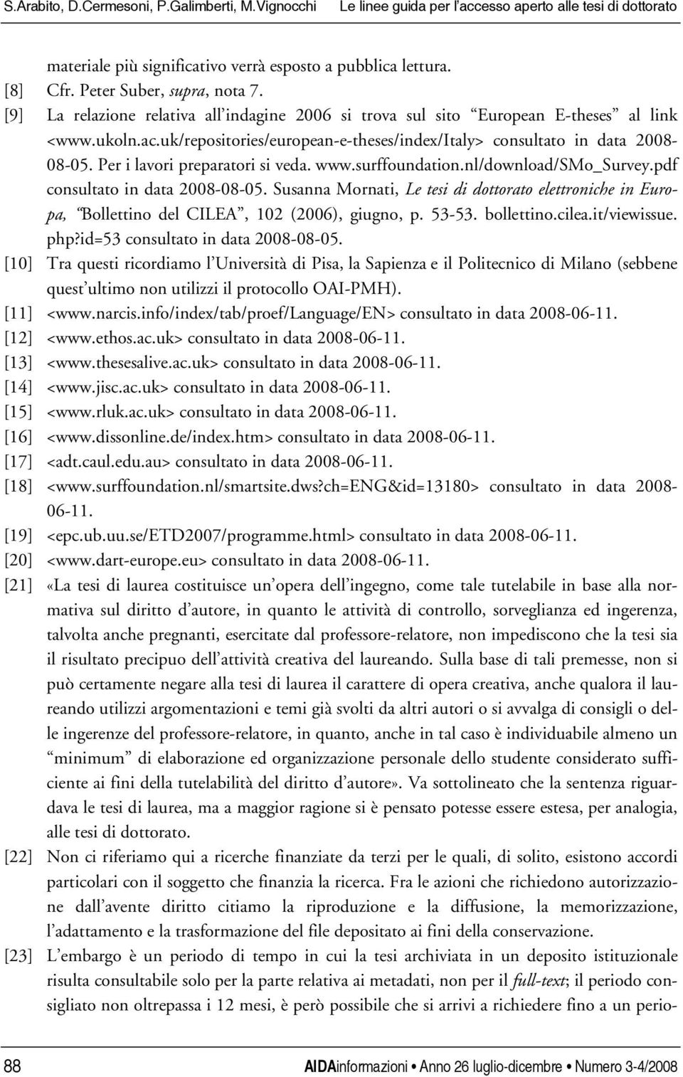 uk/repositories/european-e-theses/index/italy> consultato in data 2008-08-05. Per i lavori preparatori si veda. www.surffoundation.nl/download/smo_survey.pdf consultato in data 2008-08-05.