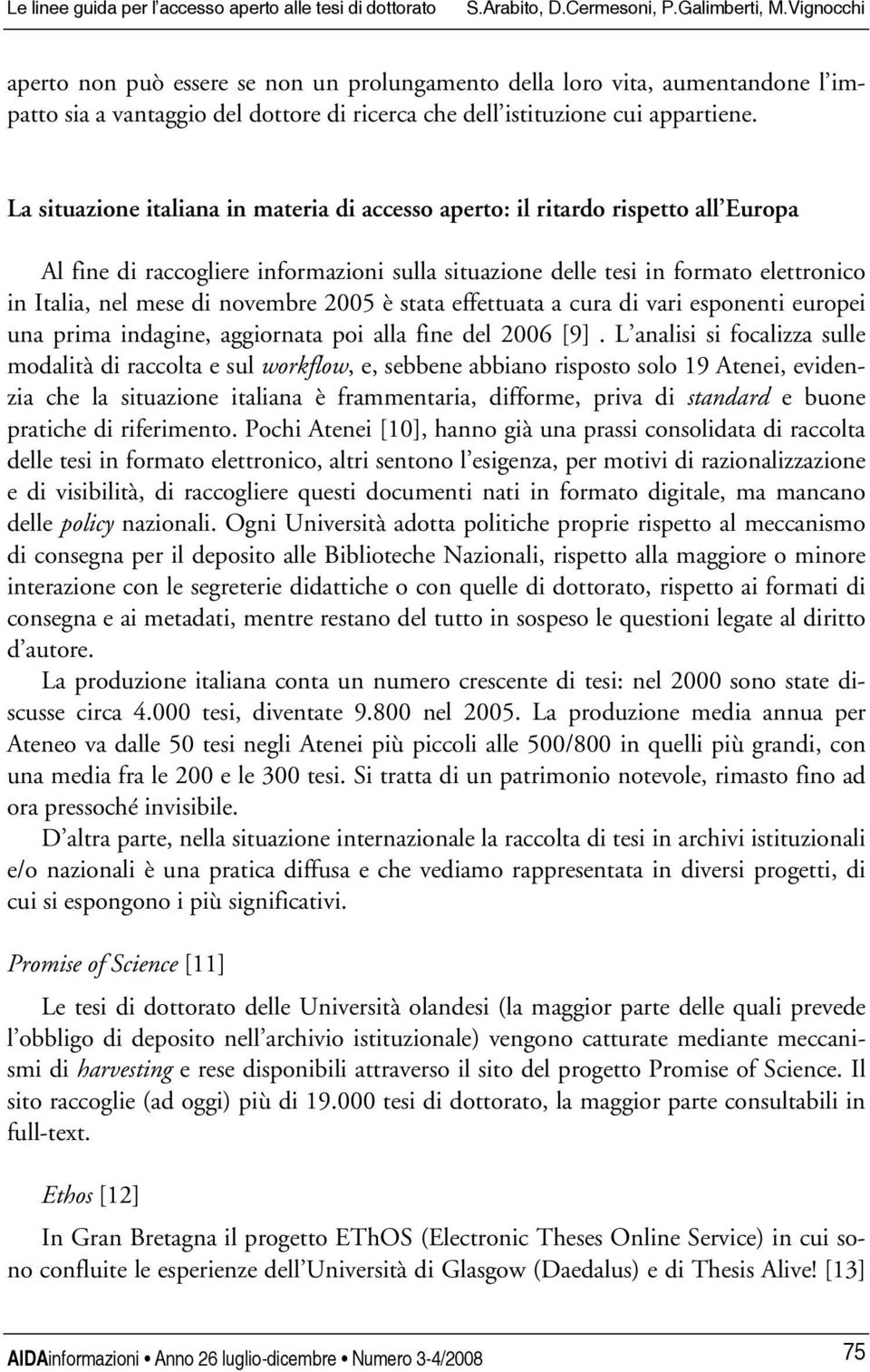 La situazione italiana in materia di accesso aperto: il ritardo rispetto all Europa Al fine di raccogliere informazioni sulla situazione delle tesi in formato elettronico in Italia, nel mese di