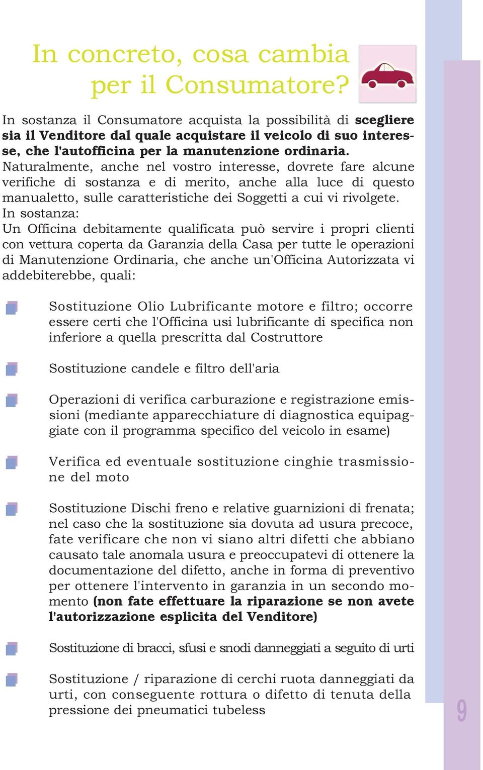 Naturalmente, anche nel vostro interesse, dovrete fare alcune verifiche di sostanza e di merito, anche alla luce di questo manualetto, sulle caratteristiche dei Soggetti a cui vi rivolgete.