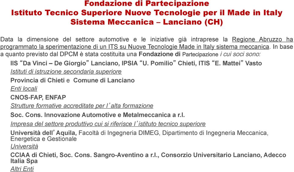 In base a quanto previsto dal DPCM è stata costituita una Fondazione di Partecipazione i cui soci sono: IIS Da Vinci De Giorgio Lanciano, IPSIA U. Pomilio Chieti, ITIS E.