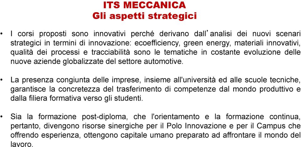 La presenza congiunta delle imprese, insieme all'università ed alle scuole tecniche, garantisce la concretezza del trasferimento di competenze dal mondo produttivo e dalla filiera formativa verso gli