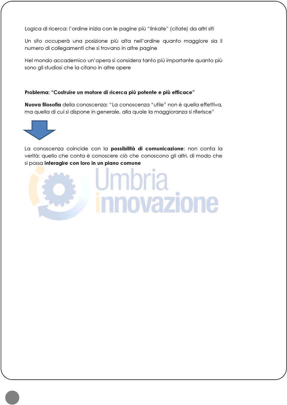 più potente e più efficace Nuova filosofia della conoscenza: La conoscenza utile non è quella effettiva, ma quella di cui si dispone in generale, alla quale la maggioranza si riferisce La