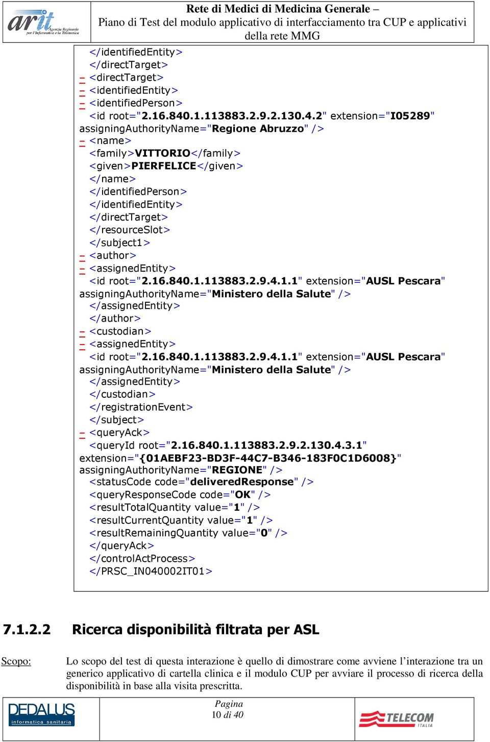 2" extension="i05289" assigningauthorityname="regione Abruzzo" /> - <name> <family>vittorio</family> <given>pierfelice</given> </name> </identifiedperson> </resourceslot> </subject1> - <author> <id