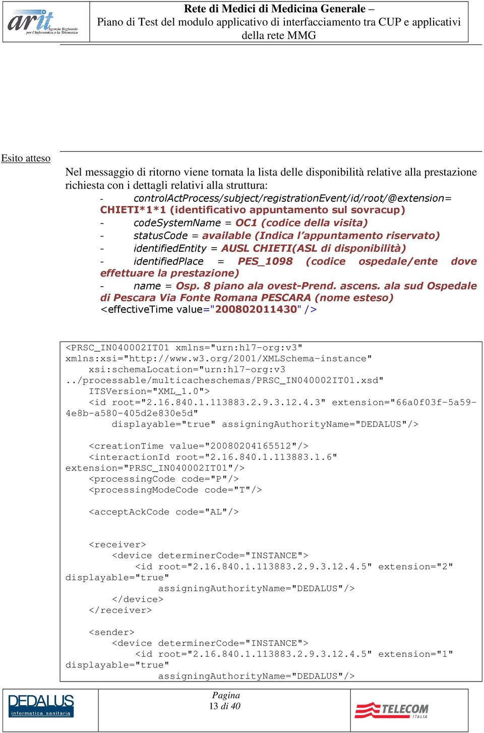 appuntamento riservato) - identifiedentity = AUSL CHIETI(ASL di disponibilità) - identifiedplace = PES_1098 (codice ospedale/ente dove effettuare la prestazione) - name = Osp. 8 piano ala ovest-prend.