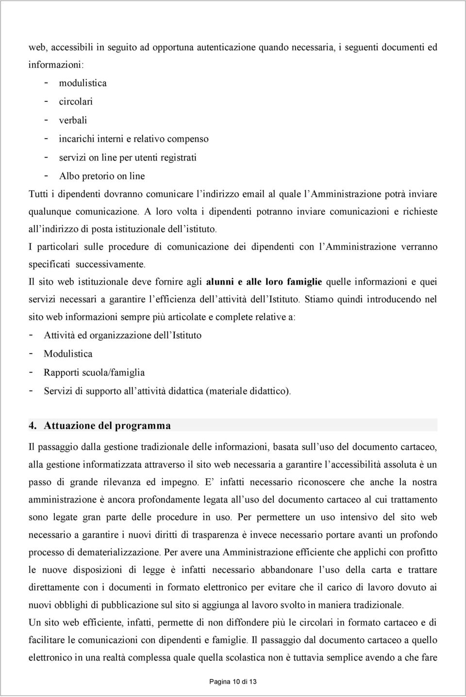 A loro volta i dipendenti potranno inviare comunicazioni e richieste all indirizzo di posta istituzionale dell istituto.