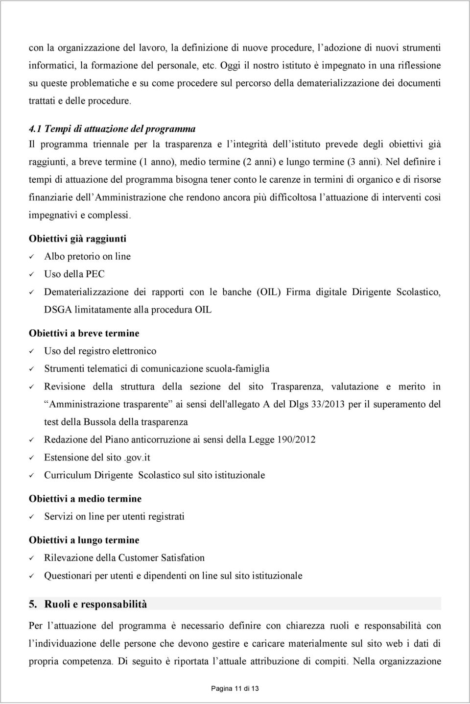 1 Tempi di attuazione del programma Il programma triennale per la trasparenza e l integrità dell istituto prevede degli obiettivi già raggiunti, a breve termine (1 anno), medio termine (2 anni) e