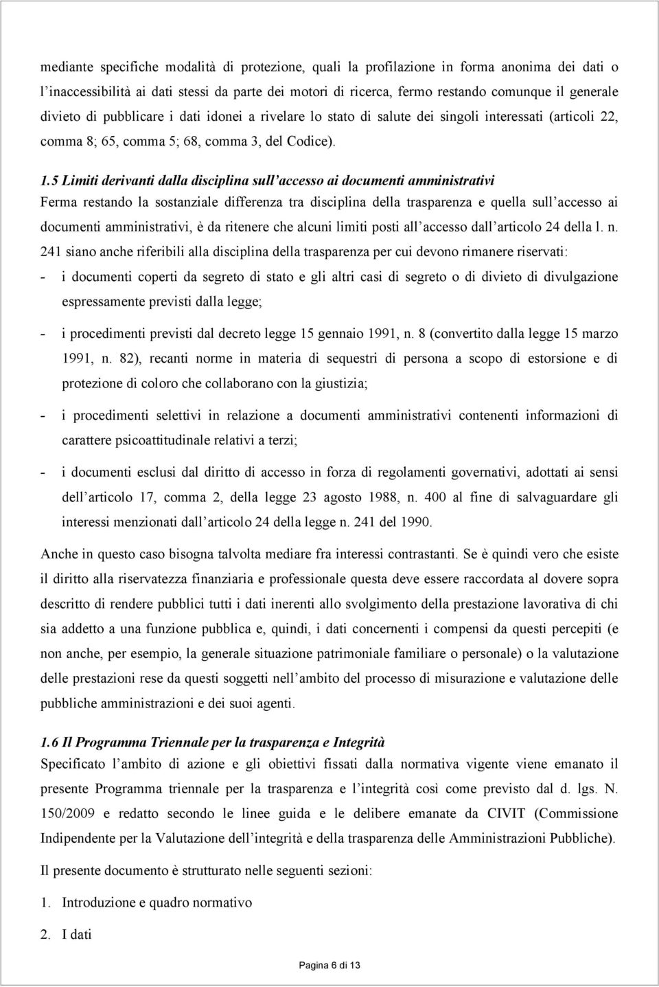 5 Limiti derivanti dalla disciplina sull accesso ai documenti amministrativi Ferma restando la sostanziale differenza tra disciplina della trasparenza e quella sull accesso ai documenti