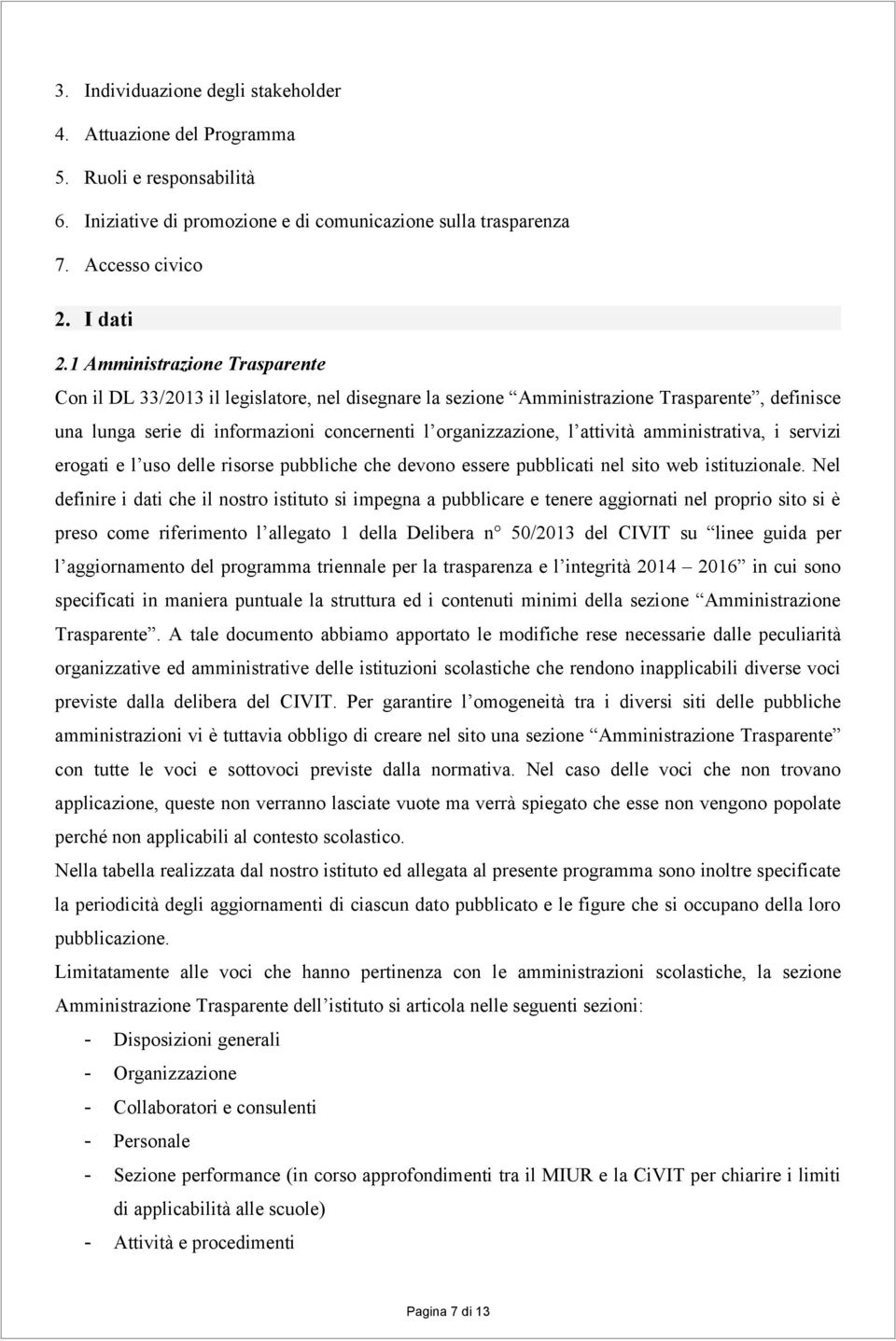 attività amministrativa, i servizi erogati e l uso delle risorse pubbliche che devono essere pubblicati nel sito web istituzionale.