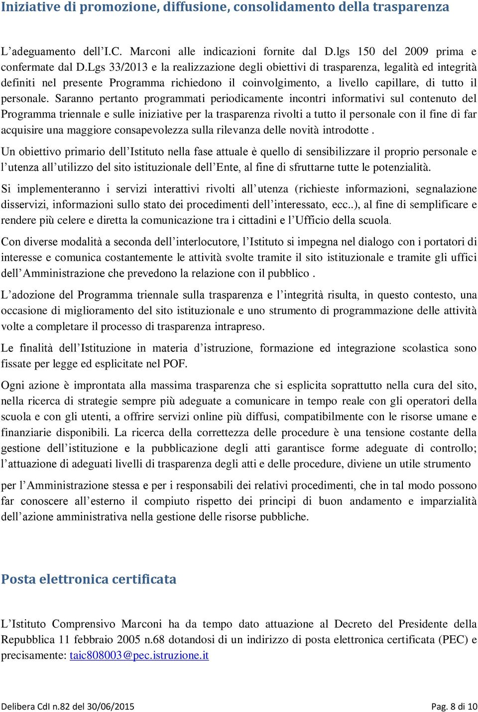 Saranno pertanto programmati periodicamente incontri informativi sul contenuto del Programma triennale e sulle iniziative per la trasparenza rivolti a tutto il personale con il fine di far acquisire