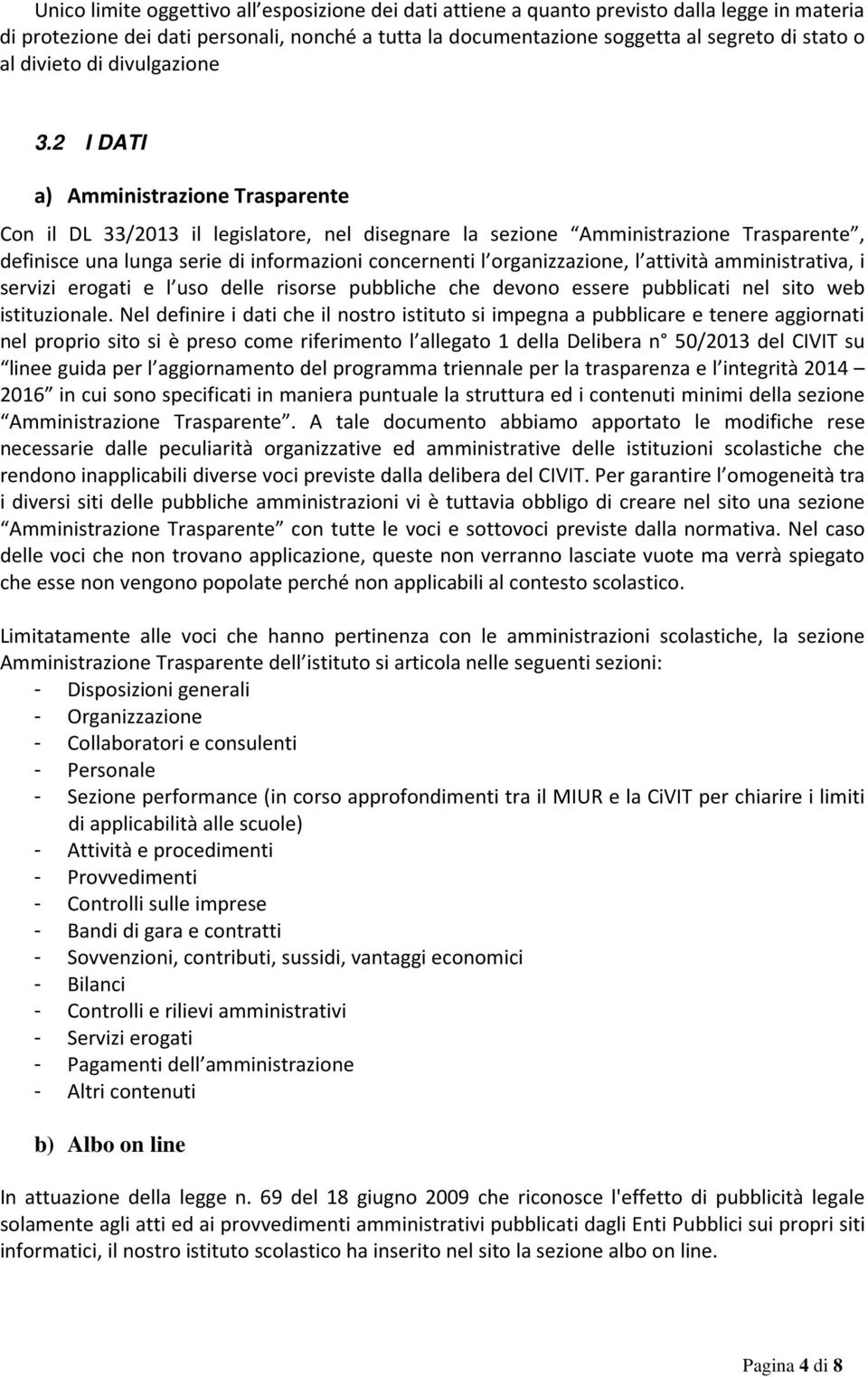 2 I DATI a) Amministrazione Trasparente Con il DL 33/2013 il legislatore, nel disegnare la sezione Amministrazione Trasparente, definisce una lunga serie di informazioni concernenti l organizzazione,