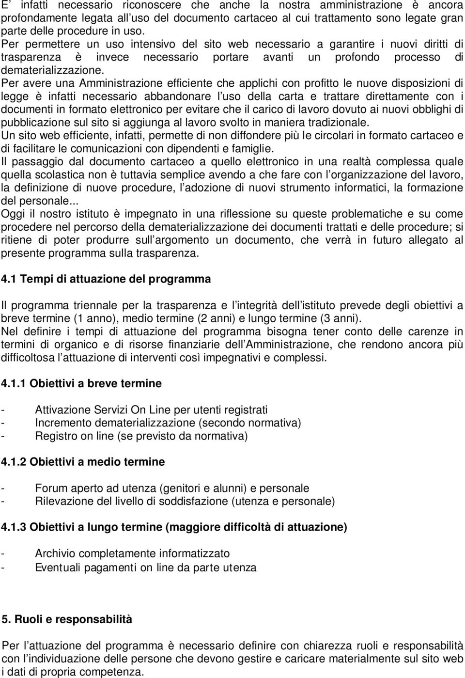 Per avere una Amministrazione efficiente che applichi con profitto le nuove disposizioni di legge è infatti necessario abbandonare l uso della carta e trattare direttamente con i documenti in formato