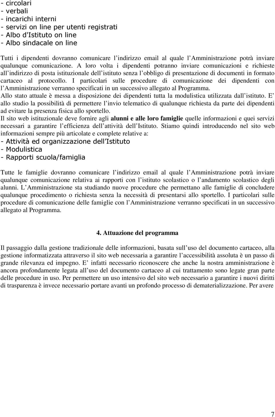 A loro volta i dipendenti potranno inviare comunicazioni e richieste all indirizzo di posta istituzionale dell istituto senza l obbligo di presentazione di documenti in formato cartaceo al protocollo.