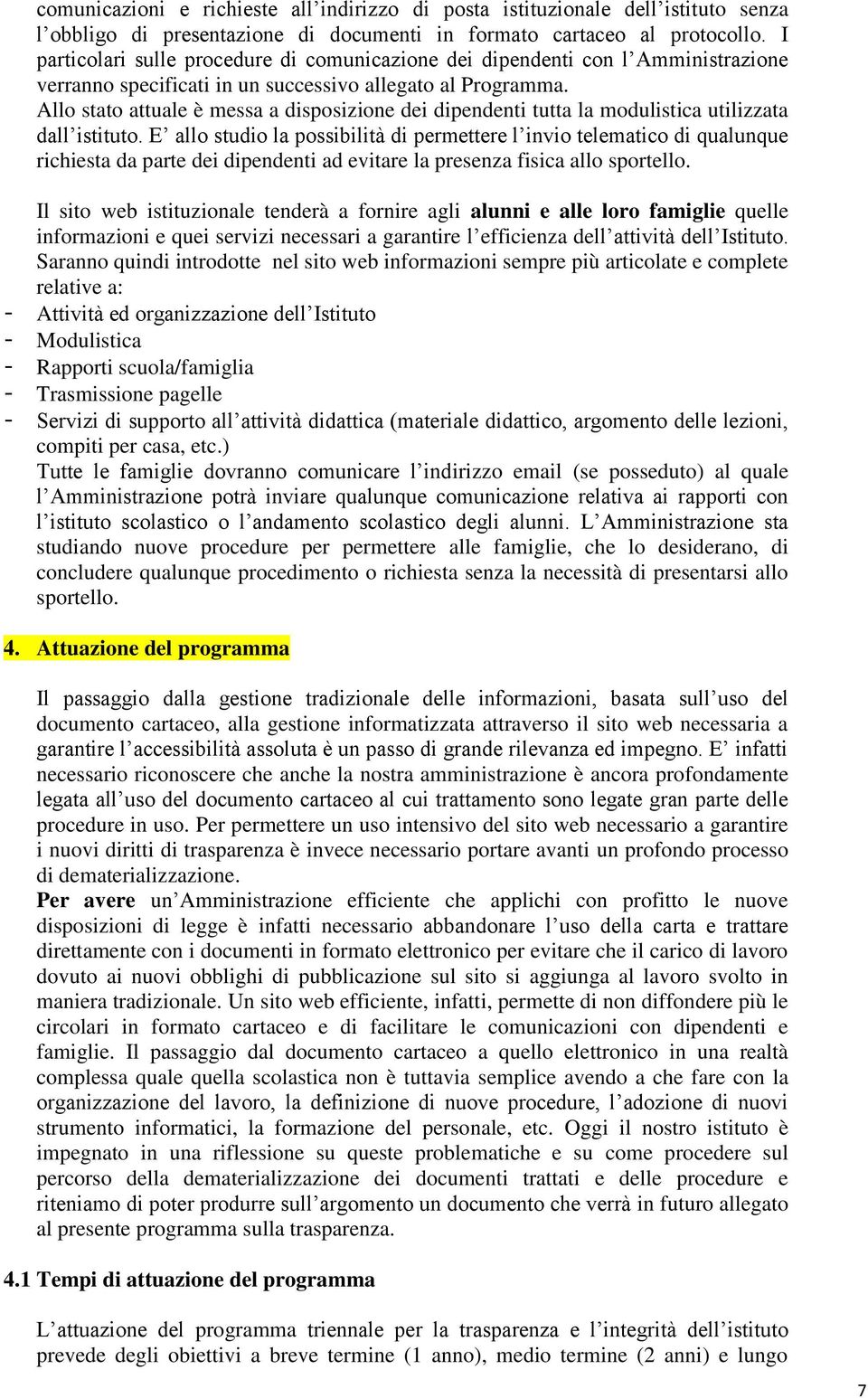 Allo stato attuale è messa a disposizione dei dipendenti tutta la modulistica utilizzata dall istituto.