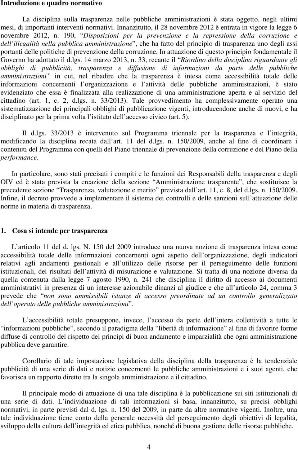 190, Disposizioni per la prevenzione e la repressione della corruzione e dell illegalità nella pubblica amministrazione, che ha fatto del principio di trasparenza uno degli assi portanti delle