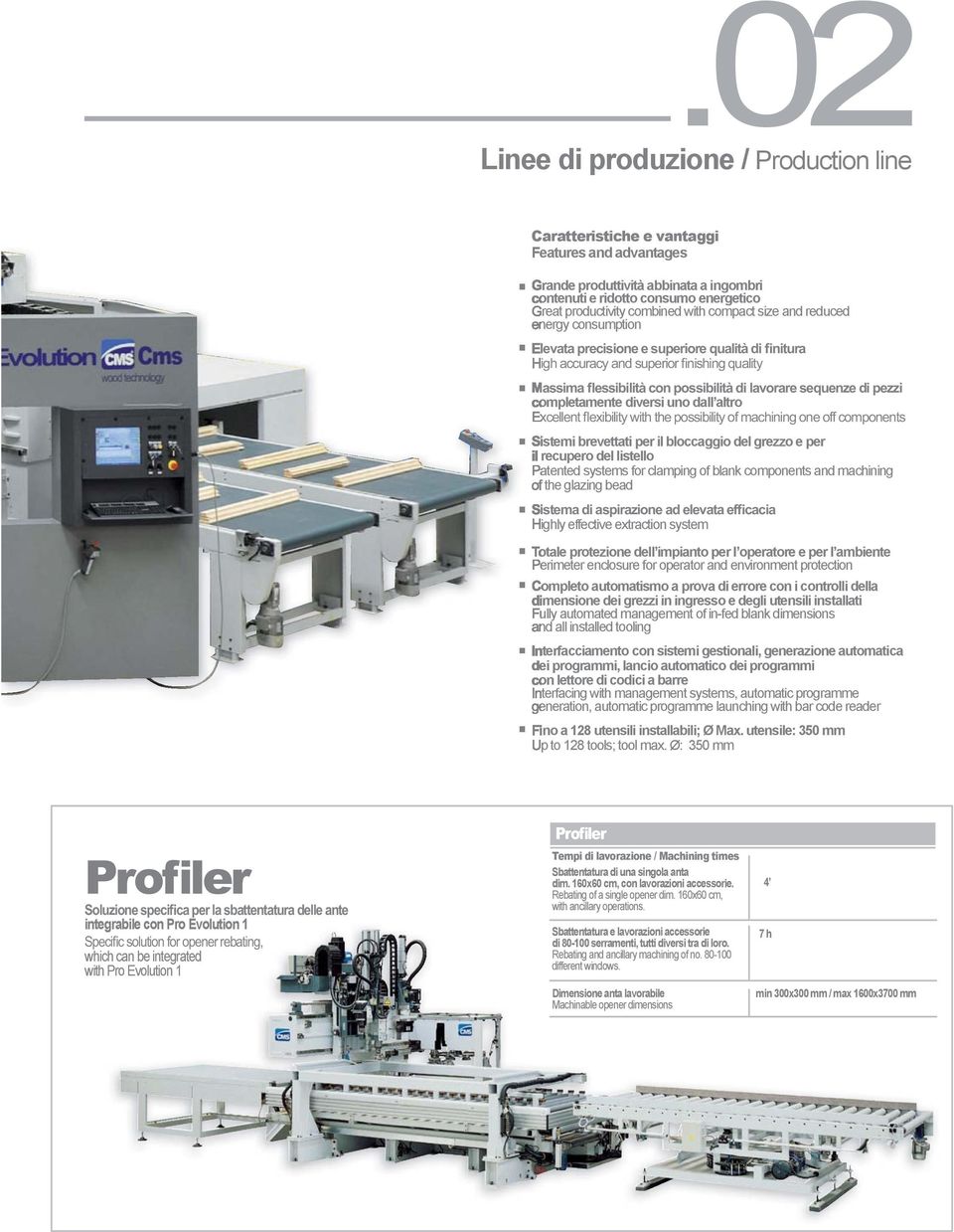 blank components and machining of the glazing bead Highly effective extraction system Totale protezione dell impianto per l operatore e per l ambiente Perimeter enclosure for operator and environment