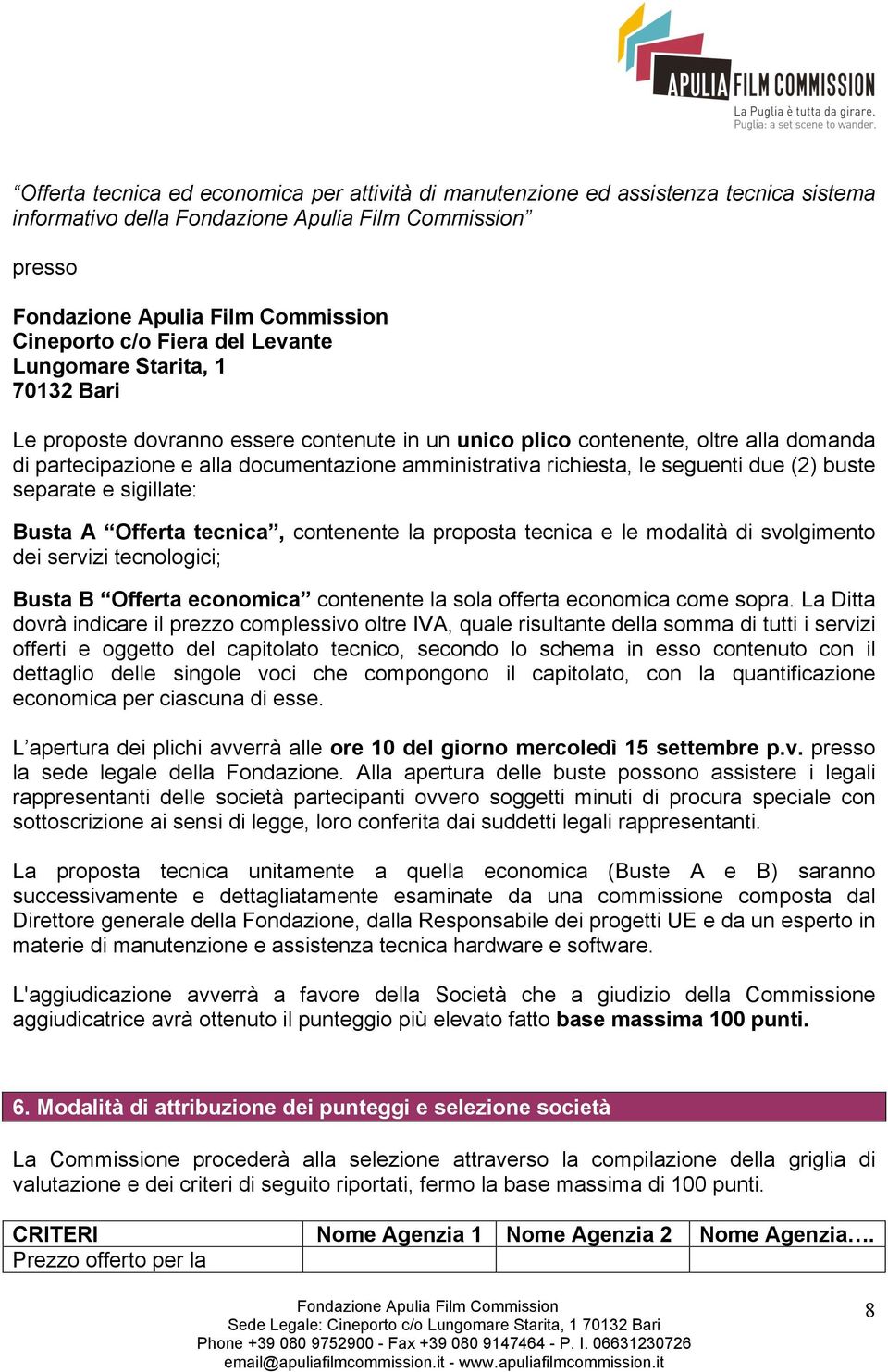 tecnica, contenente la proposta tecnica e le modalità di svolgimento dei servizi tecnologici; Busta B Offerta economica contenente la sola offerta economica come sopra.