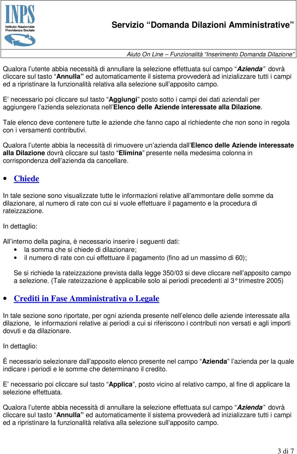 E necessario poi cliccare sul tasto Aggiungi posto sotto i campi dei dati aziendali per aggiungere l azienda selezionata nell Elenco delle Aziende interessate alla Dilazione.