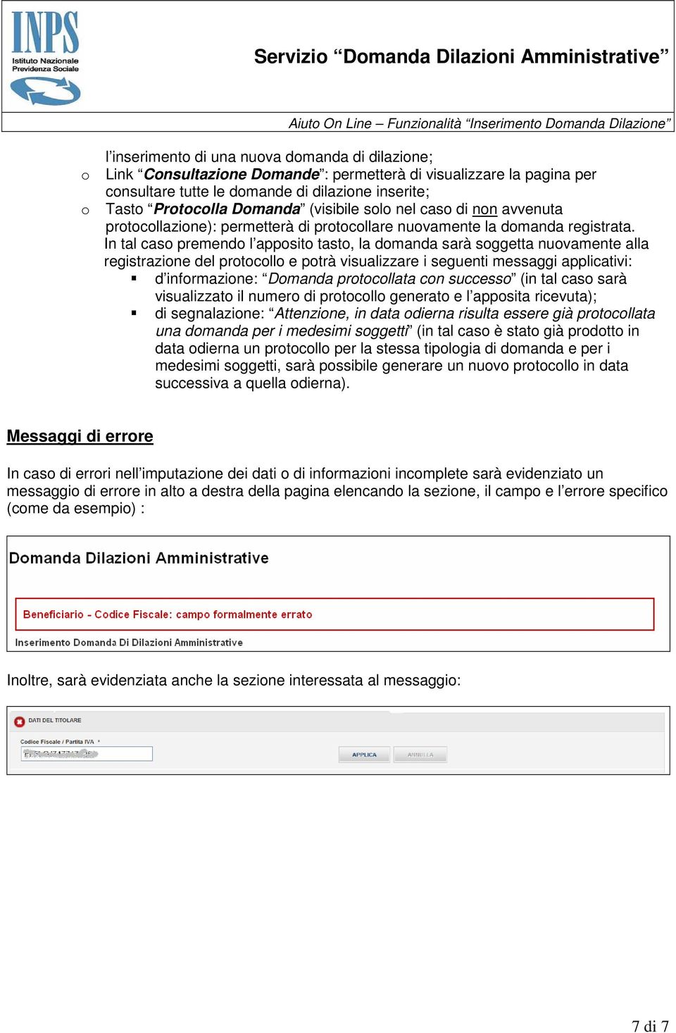 In tal caso premendo l apposito tasto, la domanda sarà soggetta nuovamente alla registrazione del protocollo e potrà visualizzare i seguenti messaggi applicativi: d informazione: Domanda protocollata