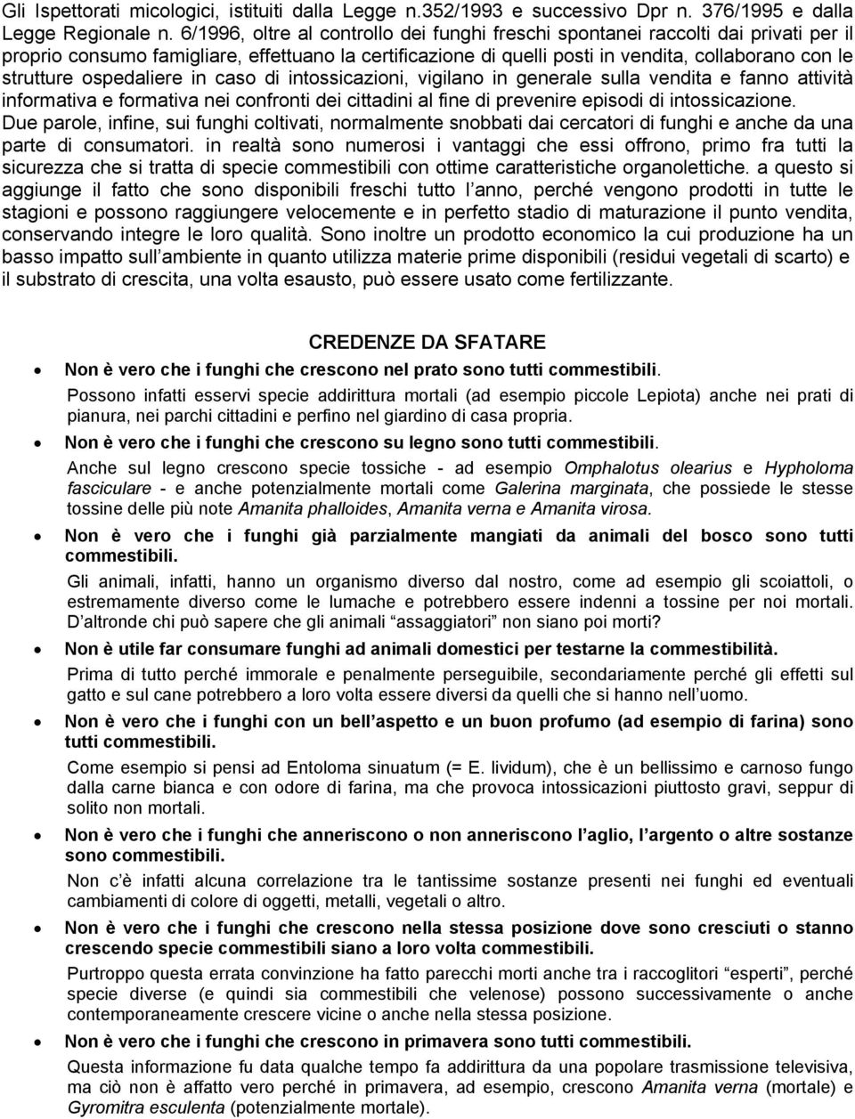 ospedaliere in caso di intossicazioni, vigilano in generale sulla vendita e fanno attività informativa e formativa nei confronti dei cittadini al fine di prevenire episodi di intossicazione.