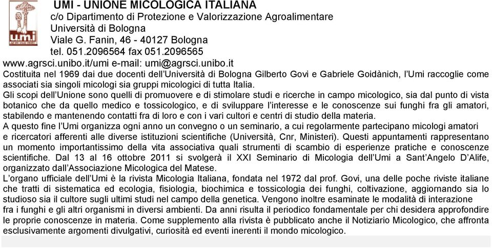 Gli scopi dell Unione sono quelli di promuovere e di stimolare studi e ricerche in campo micologico, sia dal punto di vista botanico che da quello medico e tossicologico, e di sviluppare l interesse