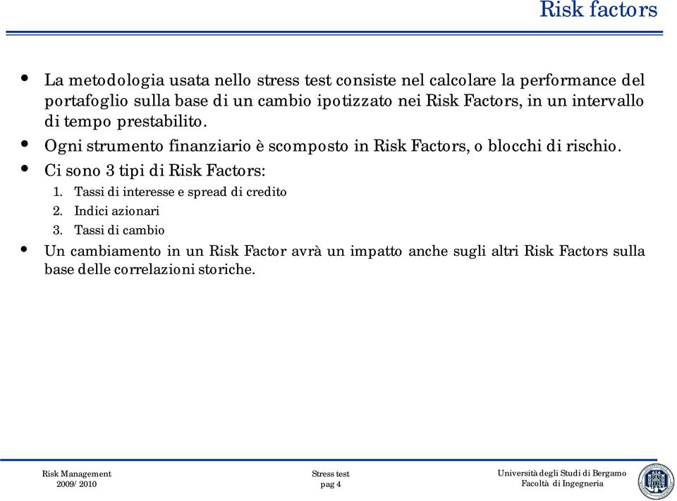 Ogni strumento finanziario è scomposto in Risk Factors, o blocchi di rischio. Ci sono 3 tipi di Risk Factors: 1.