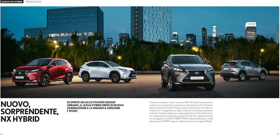Alimentata dalla più recente tecnologia Full Hybrid, questa innovativa vettura Lexus offre una sensazione di maneggevolezza e agilità, unitamente a straordinarie prestazioni ambientali.