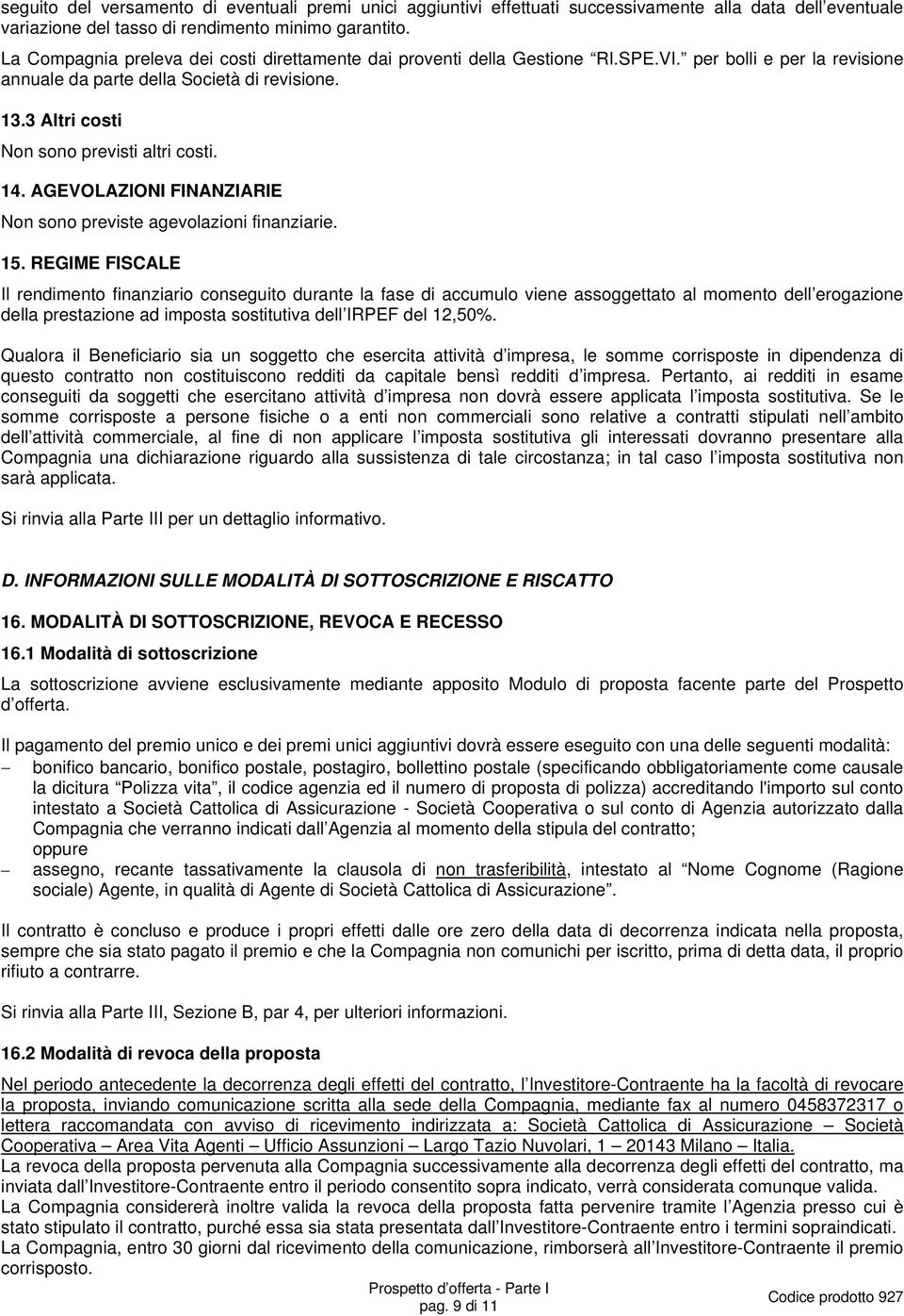 3 Altri costi Non sono previsti altri costi. 14. AGEVOLAZIONI FINANZIARIE Non sono previste agevolazioni finanziarie. 15.