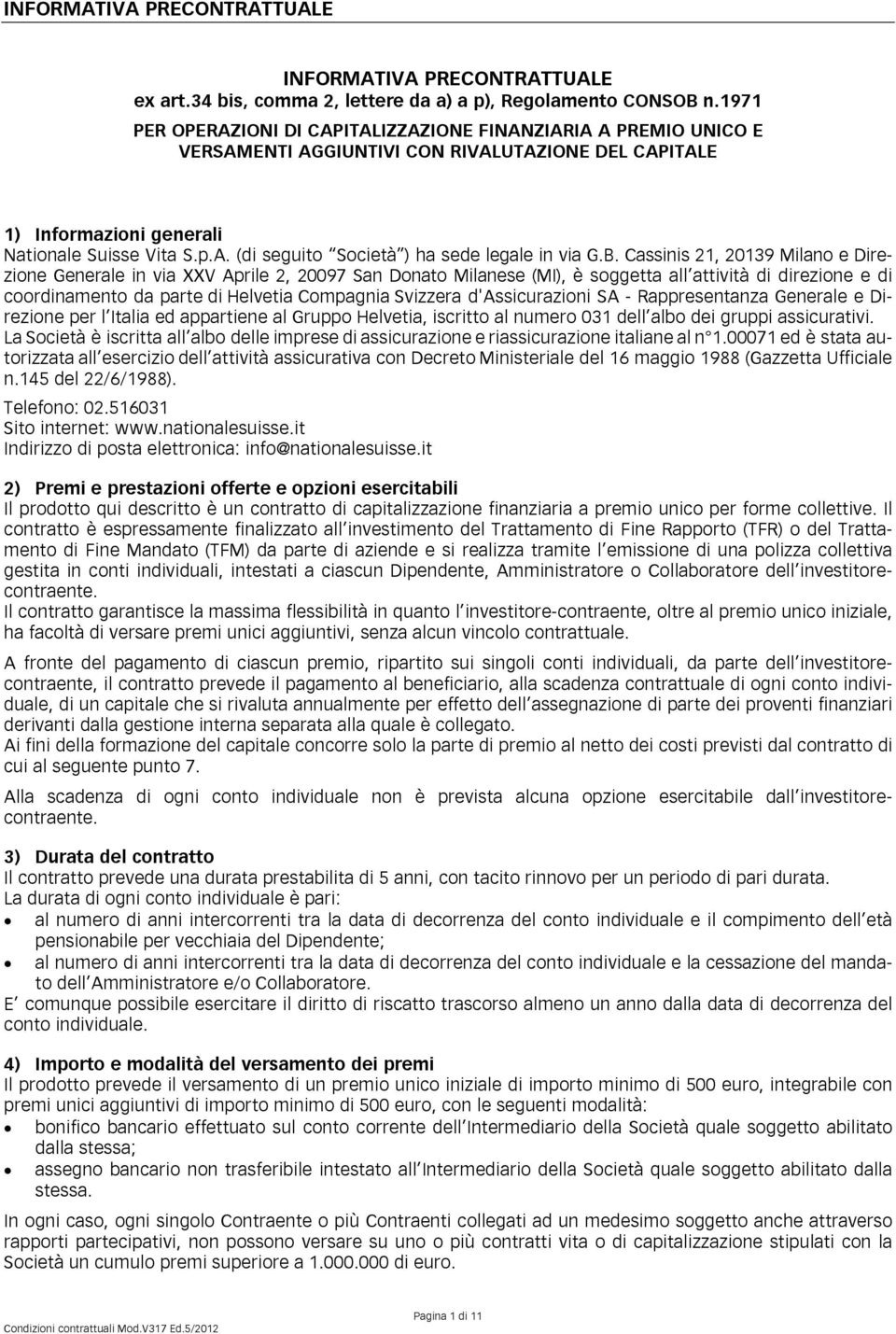 B. Cassinis 21, 20139 Milano e Direzione Generale in via XXV Aprile 2, 20097 San Donato Milanese (MI), è soggetta all attività di direzione e di coordinamento da parte di Helvetia Compagnia Svizzera