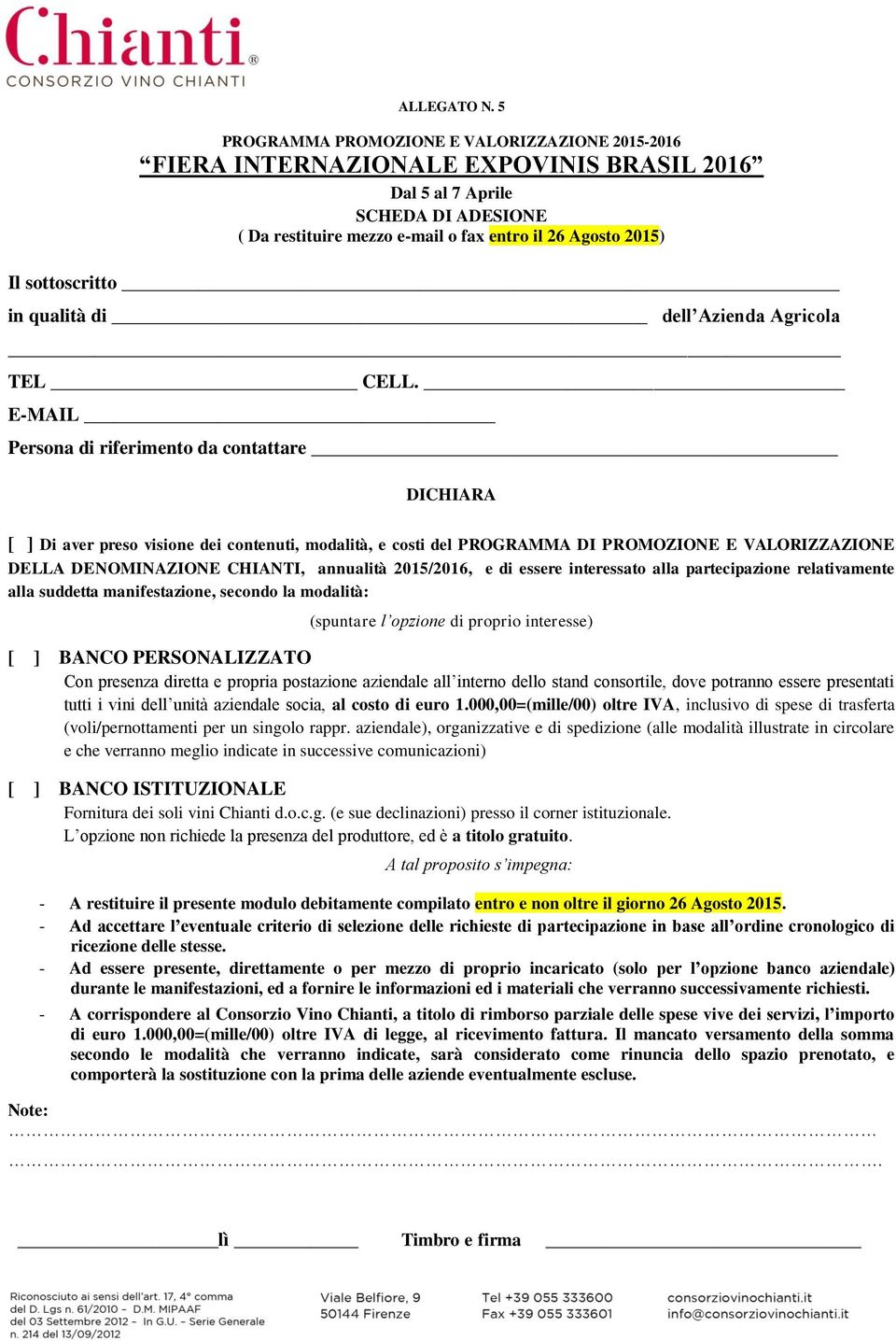 manifestazione, secondo la modalità: (spuntare l opzione di proprio interesse) [ ] BANCO PERSONALIZZATO Con presenza diretta e propria postazione aziendale all interno dello stand consortile, dove