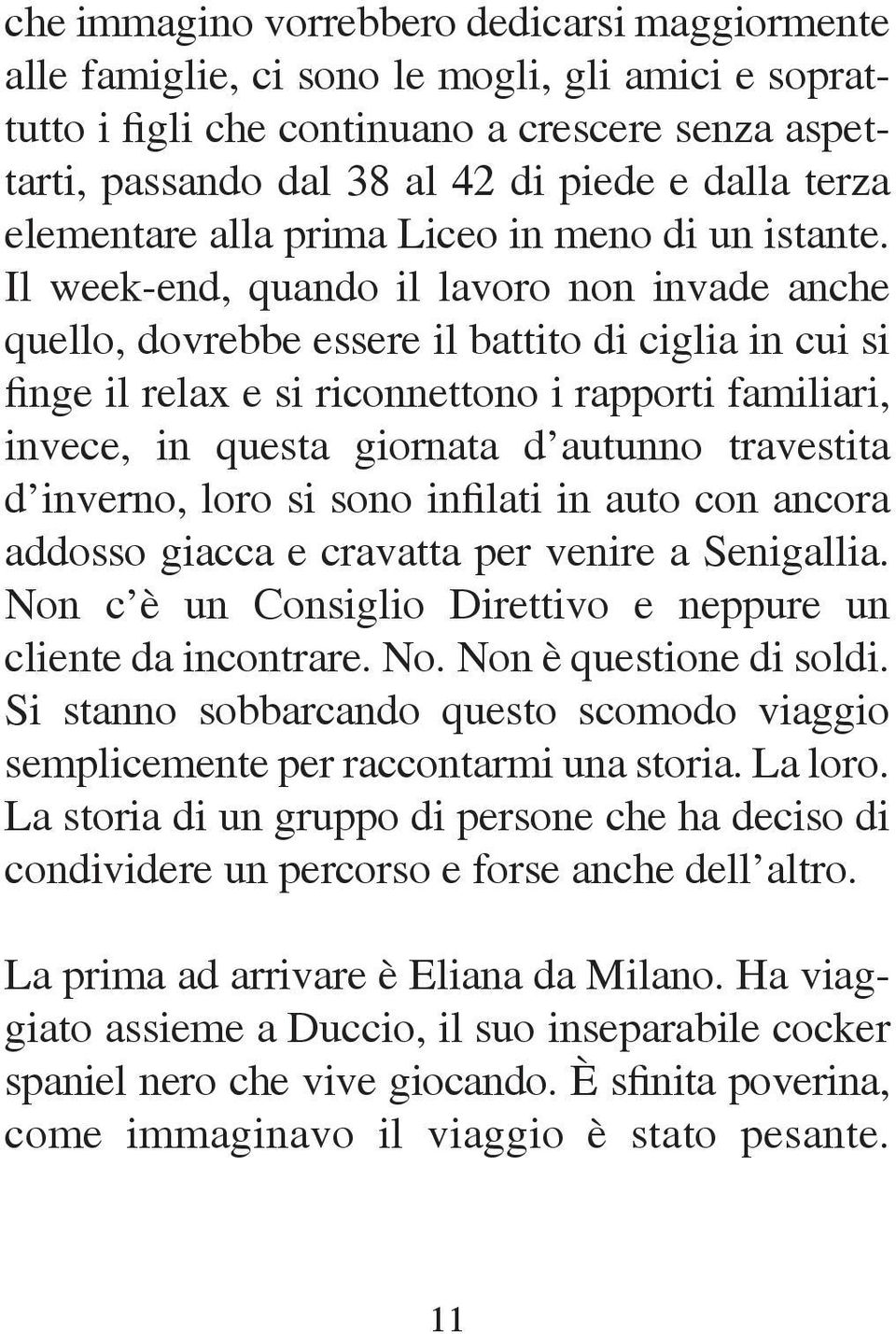 Il week-end, quando il lavoro non invade anche quello, dovrebbe essere il battito di ciglia in cui si finge il relax e si riconnettono i rapporti familiari, invece, in questa giornata d autunno