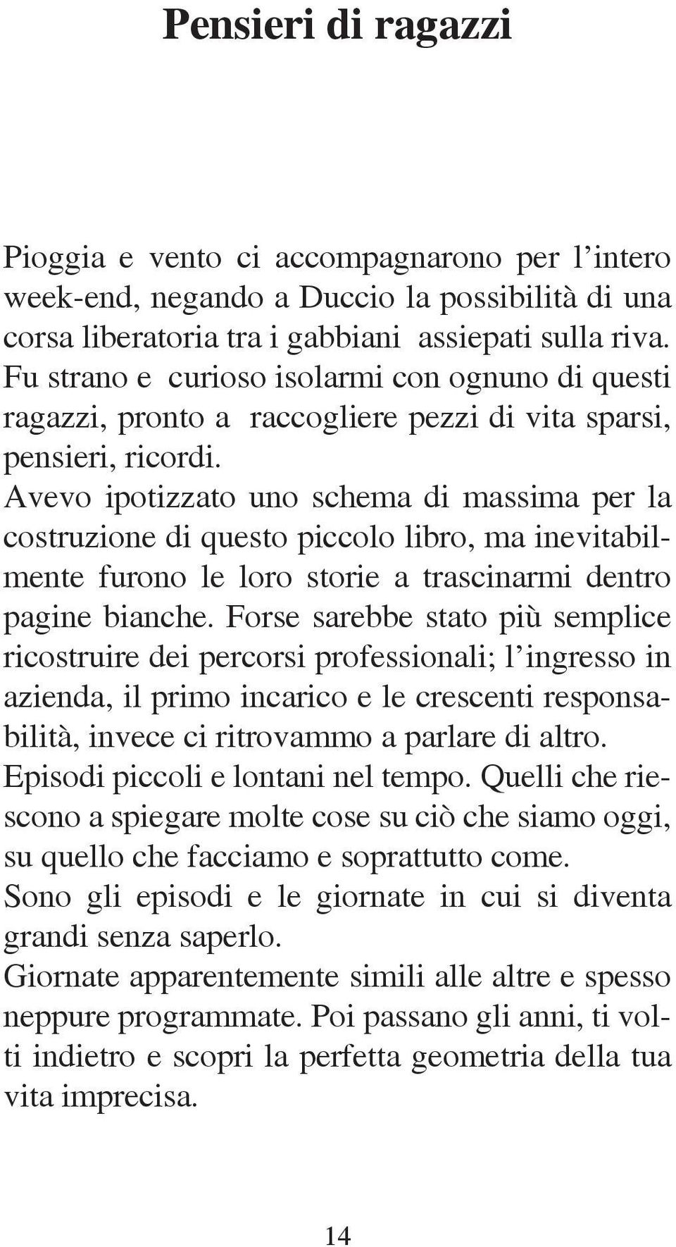 Avevo ipotizzato uno schema di massima per la costruzione di questo piccolo libro, ma inevitabilmente furono le loro storie a trascinarmi dentro pagine bianche.