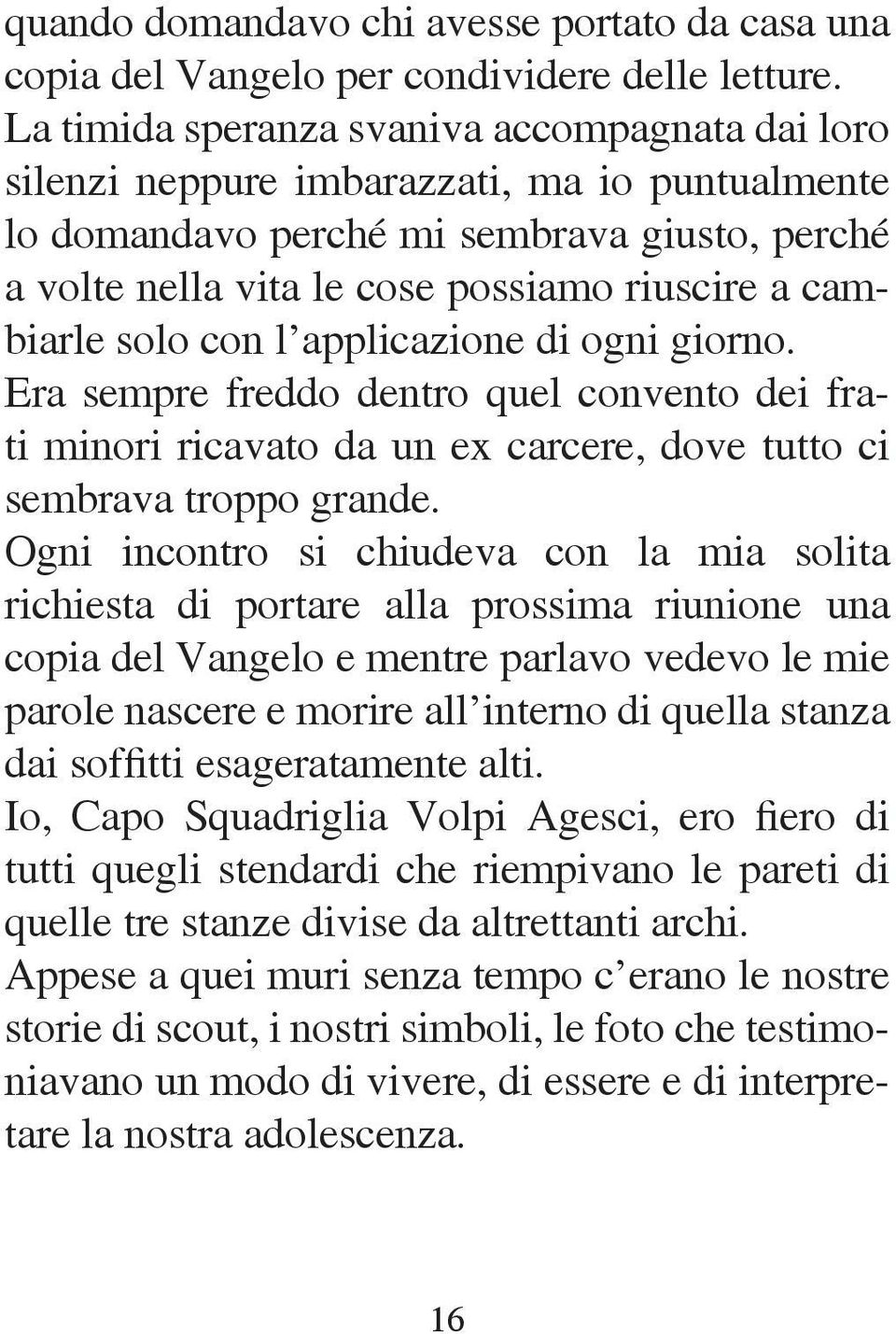 cambiarle solo con l applicazione di ogni giorno. Era sempre freddo dentro quel convento dei frati minori ricavato da un ex carcere, dove tutto ci sembrava troppo grande.