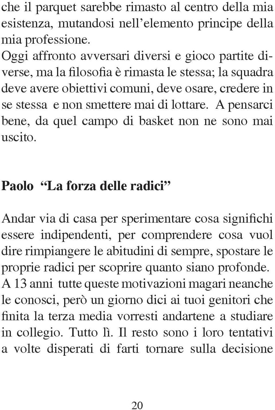 A pensarci bene, da quel campo di basket non ne sono mai uscito.