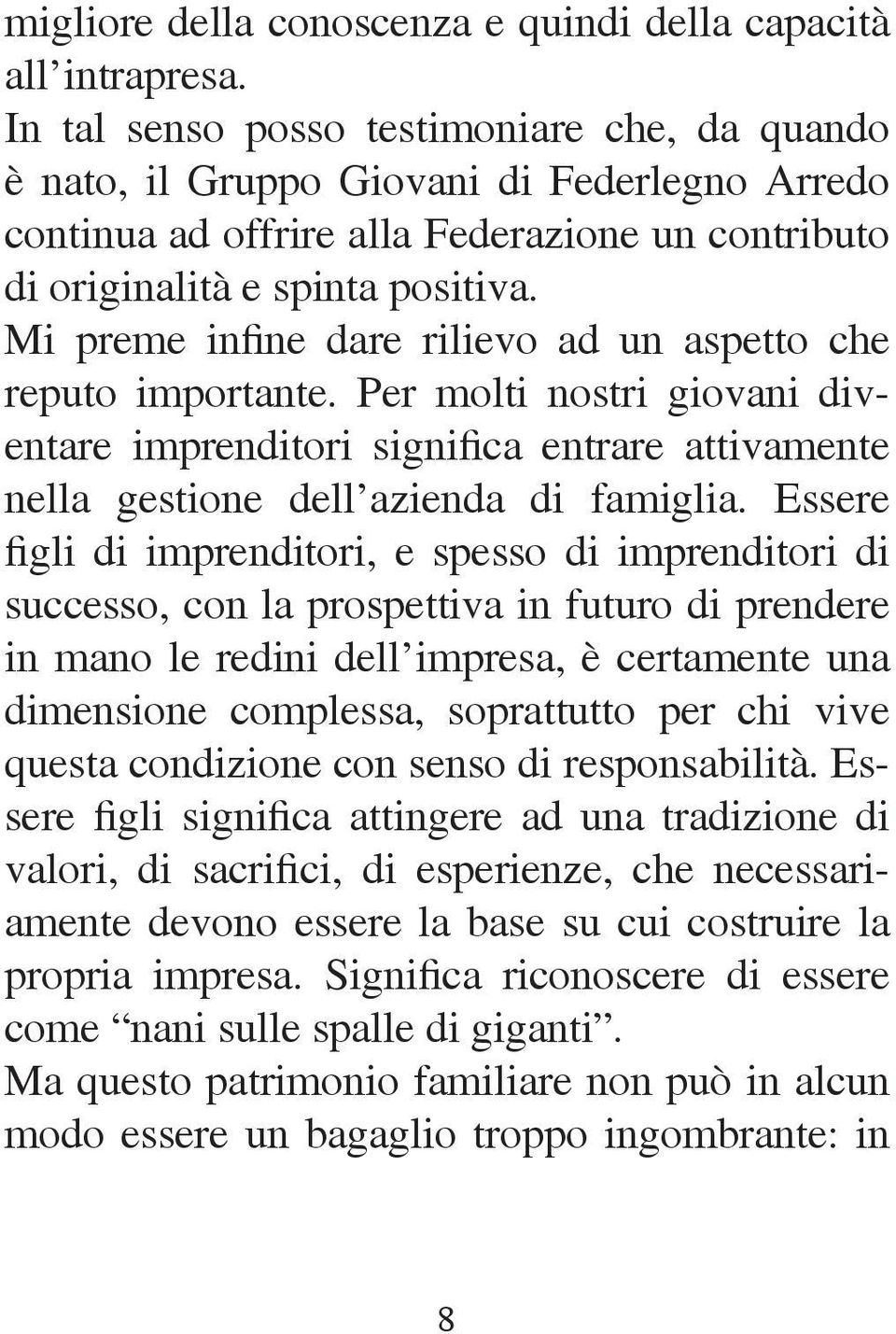 Mi preme infine dare rilievo ad un aspetto che reputo importante. Per molti nostri giovani diventare imprenditori significa entrare attivamente nella gestione dell azienda di famiglia.